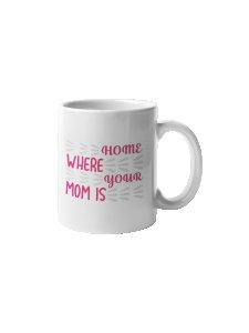 Home where your mom is - family themed printed ceramic white coffee and tea mugs/ cups