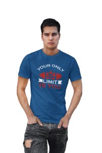Your Only Limit Is You, Round Neck Gym Tshirt (Blue Tshirt) - Clothes for Gym Lovers - Suitable for Gym Going Person - Foremost Gifting Material for Your Friends and Close Ones