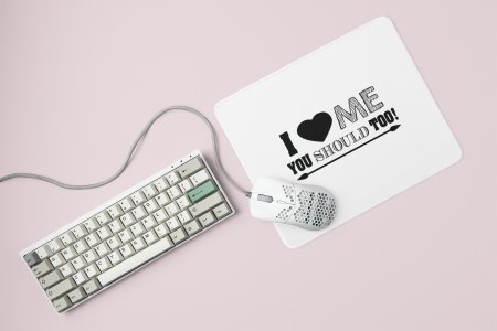 I Love me You Should too- Printed Mousepad