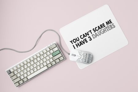 You Can't scare me I have 3 Daughters - Printed Mousepad