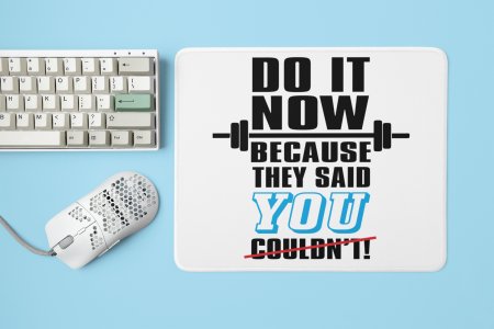 Do It Now Beacuse They Said You Couldn't - Printed Mousepads For Gym Lovers
