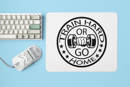 Train Hard Or Go Home - Printed Mousepads For Gym Lovers