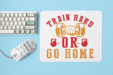 Train Hard or Go Home - Printed Mousepads For Gym Lovers