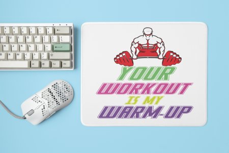 Your Workout Is My Warm-Up - Printed Mousepads For Gym Lovers