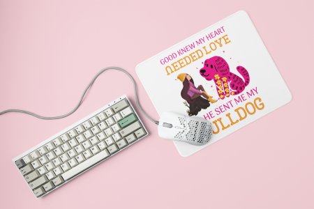 Good knew my heart needed love so he sent me my bulldog -printed Mousepads for pet lovers