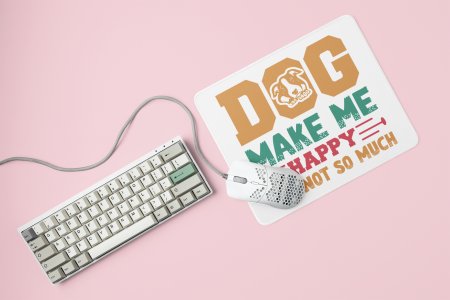 Dog make me happy you not so much -printed Mousepads for pet lovers