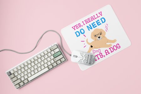Yes, i really do need cats,a dog-printed Mousepads for pet lovers