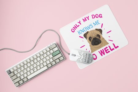 Only my dog knows me so well -printed Mousepads for pet lovers