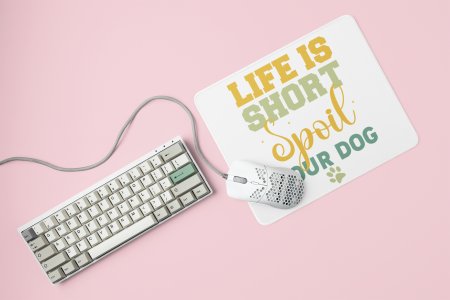 Life is short spoil your dog -printed Mousepads for pet lovers
