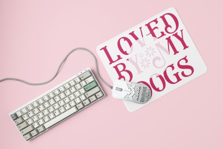 Loved by my dogs -printed Mousepads for pet lovers