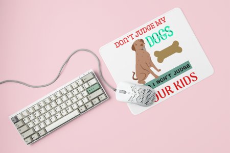 Don't judge my dogs -printed Mousepads for pet lovers