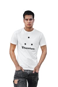 Therefore (White T) -Clothes for Mathematics Lover - Foremost Gifting Material for Your Friends, Teachers, and Close Ones