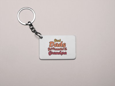 Great dad's get promoted to grandpa- Printed Keychain