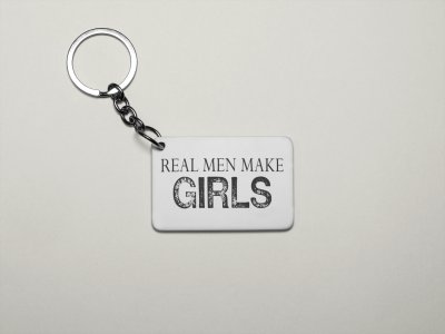 Real Men Make Girls- Printed Keychain