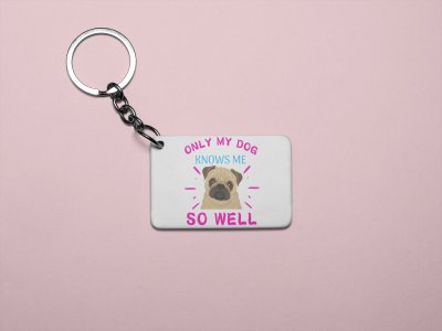 Only my dog knows me so well -printed Keychains for pet lovers(Pack of 2)