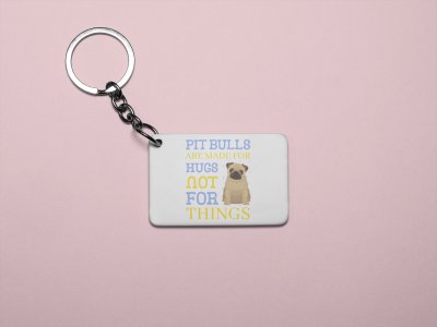 Pitbulls Are Made For Hugs Not For Things -printed Keychains for pet lovers(Pack of 2)
