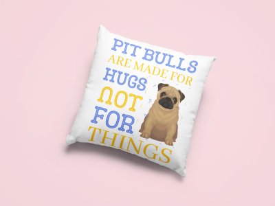 Pitbulls Are Made For Hugs Not For Things -Printed Pillow Covers For Pet Lovers(Pack Of Two)
