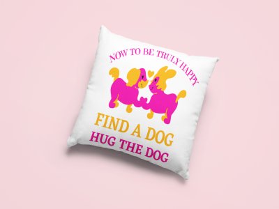 Now to be truly happy find a dog hug the dog-Printed Pillow Covers For Pet Lovers(Pack Of Two)