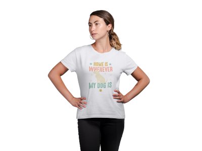 Home is wherever my dog is - White -printed cotton t-shirt - Comfortable and Stylish Tshirt