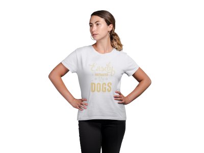 Easily distracted by dogs- White -printed cotton t-shirt - Comfortable and Stylish Tshirt