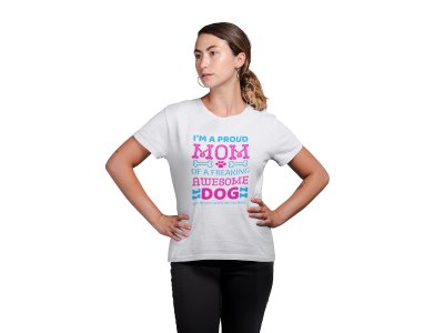 I am a proud mom of a freaking awesome dog-White -printed cotton t-shirt - Comfortable and Stylish Tshirt