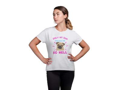 Only my dog knows me so well - White -printed cotton t-shirt - Comfortable and Stylish Tshirt