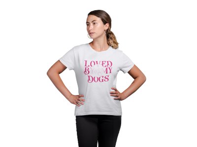 Loved by my dogs Pink Text -White -printed cotton t-shirt - Comfortable and Stylish Tshirt