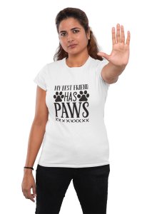 My Best Friend has Paws in black text -White -printed cotton t-shirt -Comfortable and Stylish Tshirt