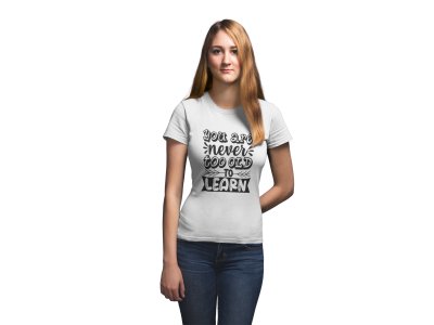 You are Never Too Old to Learn -White- Printed T-Shirts for valentine
