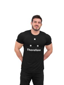 Therefore (Black T) -Tshirts for Maths Lovers - Foremost Gifting Material for Your Friends and Close Ones