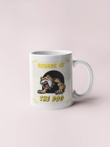 Beware of the Dog - pets themed printed ceramic white coffee and tea mugs/ cups for pets lover people