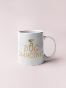 Dog dancing - pets themed printed ceramic white coffee and tea mugs/ cups for pets lover people