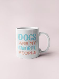 Dogs are favorite people   - pets themed printed ceramic white coffee and tea mugs/ cups for pets lover people