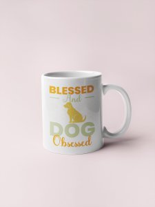 Blessed and dog obsessed   - pets themed printed ceramic white coffee and tea mugs/ cups for pets lover people