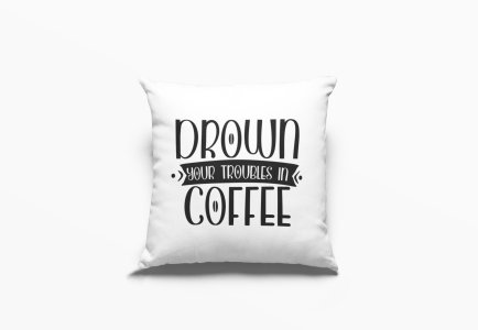 Drown Your Troubles in Coffee Text -Printed Pillow Covers(Pack Of 2)