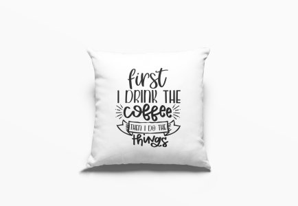 First I Drink The Coffee -Printed Pillow Covers(Pack Of 2)