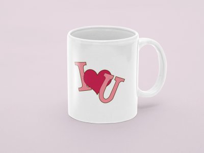 I Love You - valentine themed printed ceramic white coffee and tea mugs/ cups