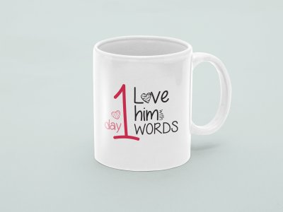 Love Him  With Words  - valentine themed printed ceramic white coffee and tea mugs/ cups