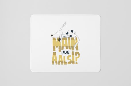 Main Aur Aalsi - Printed Mousepads For Bollywood Lovers