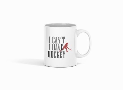 I Have Hockey - Printed Coffee Mugs For Sports Lovers