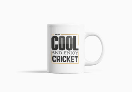 Just Be Cool And Enjoy Cricket - Printed Coffee Mugs For Sports Lovers