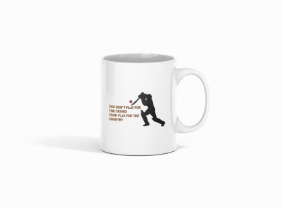 You Don't Play For The Crowd - Printed Coffee Mugs For Sports Lovers