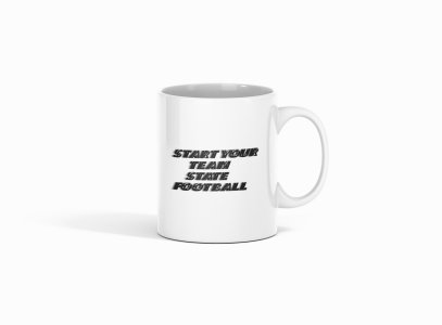 Start Your Team State Football - Printed Coffee Mugs For Sports Lovers