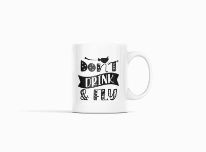 Don't drink & fly, Broom -Halloween Themed Printed Coffee Mugs