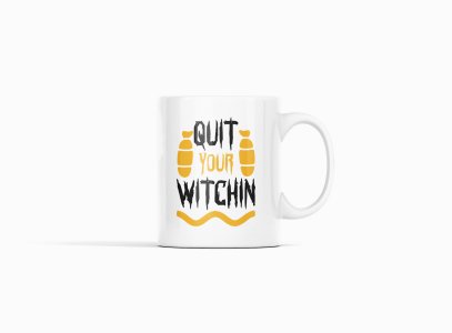 Quit Your Witchin-Halloween Themed Printed Coffee Mugs