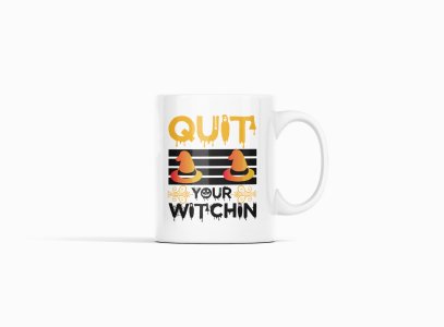 Quit Your Witchin-Witch Hat-Halloween Themed Printed Coffee Mugs