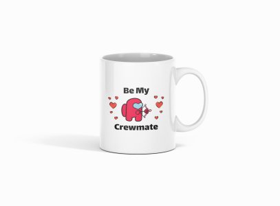 Be my crewmate - animation themed printed ceramic white coffee and tea mugs/ cups for animation lovers