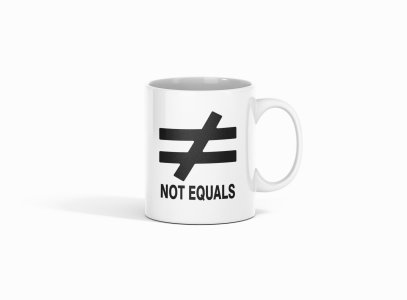 Not Equals- formula themed printed ceramic white coffee and tea mugs/ cups for maths lovers