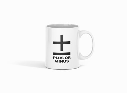 Plus or minus - formula themed printed ceramic white coffee and tea mugs/ cups for maths lovers